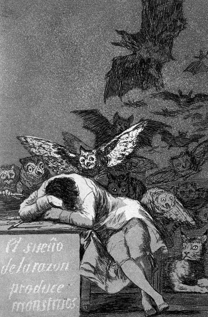„El sueño de la razón produce monstruos“: „Der Schlaf der Vernunft gebiert Ungeheuer“ ist der Titel einer berühmten Grafik des spanischen Künstlers Francisco de Goya (1746-1828). Es zeigt Goya selbst schlafend an einem Tisch, umgeben von unheimlichen nächtlichen Kreaturen.