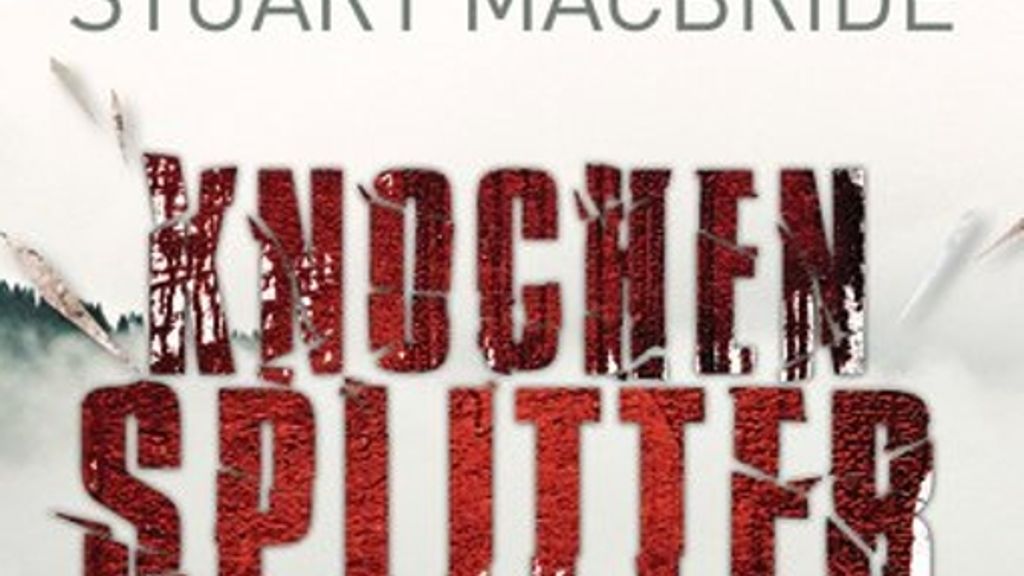 „Knochensplitter“ von Stuart MacBride: Mit dem Schlimmsten rechnen